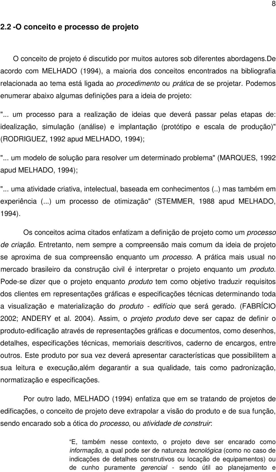 Podemos enumerar abaixo algumas definições para a ideia de projeto: ".