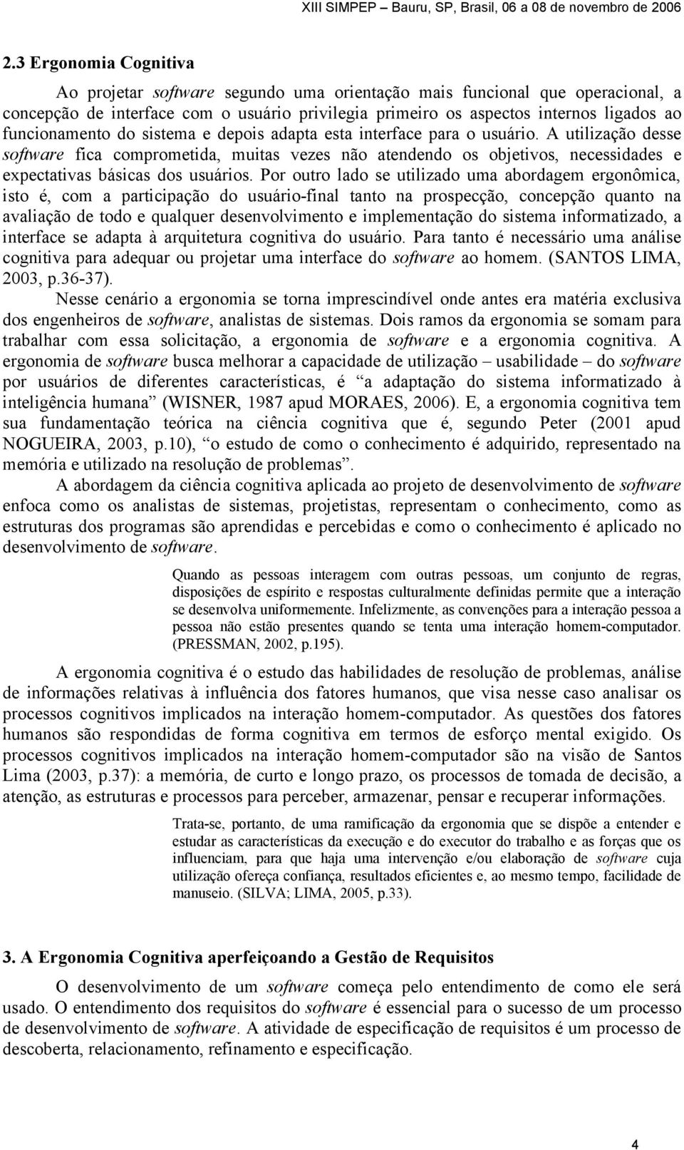 A utilização desse software fica comprometida, muitas vezes não atendendo os objetivos, necessidades e expectativas básicas dos usuários.