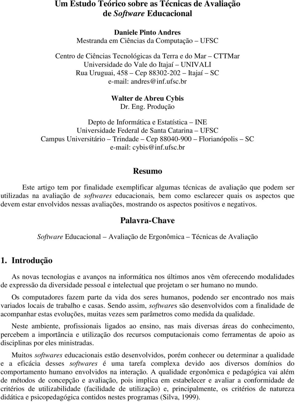Produção Depto de Informática e Estatística INE Universidade Federal de Santa Catarina UFSC Campus Universitário Trindade Cep 88040-900 Florianópolis SC e-mail: cybis@inf.ufsc.