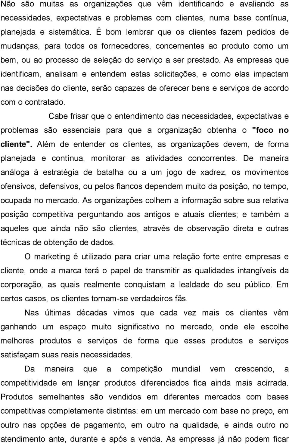 As empresas que identificam, analisam e entendem estas solicitações, e como elas impactam nas decisões do cliente, serão capazes de oferecer bens e serviços de acordo com o contratado.