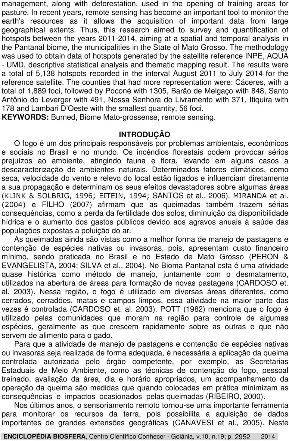 Thus, this research aimed to survey and quantification of hotspots between the years 2011-2014, aiming at a spatial and temporal analysis in the Pantanal biome, the municipalities in the State of