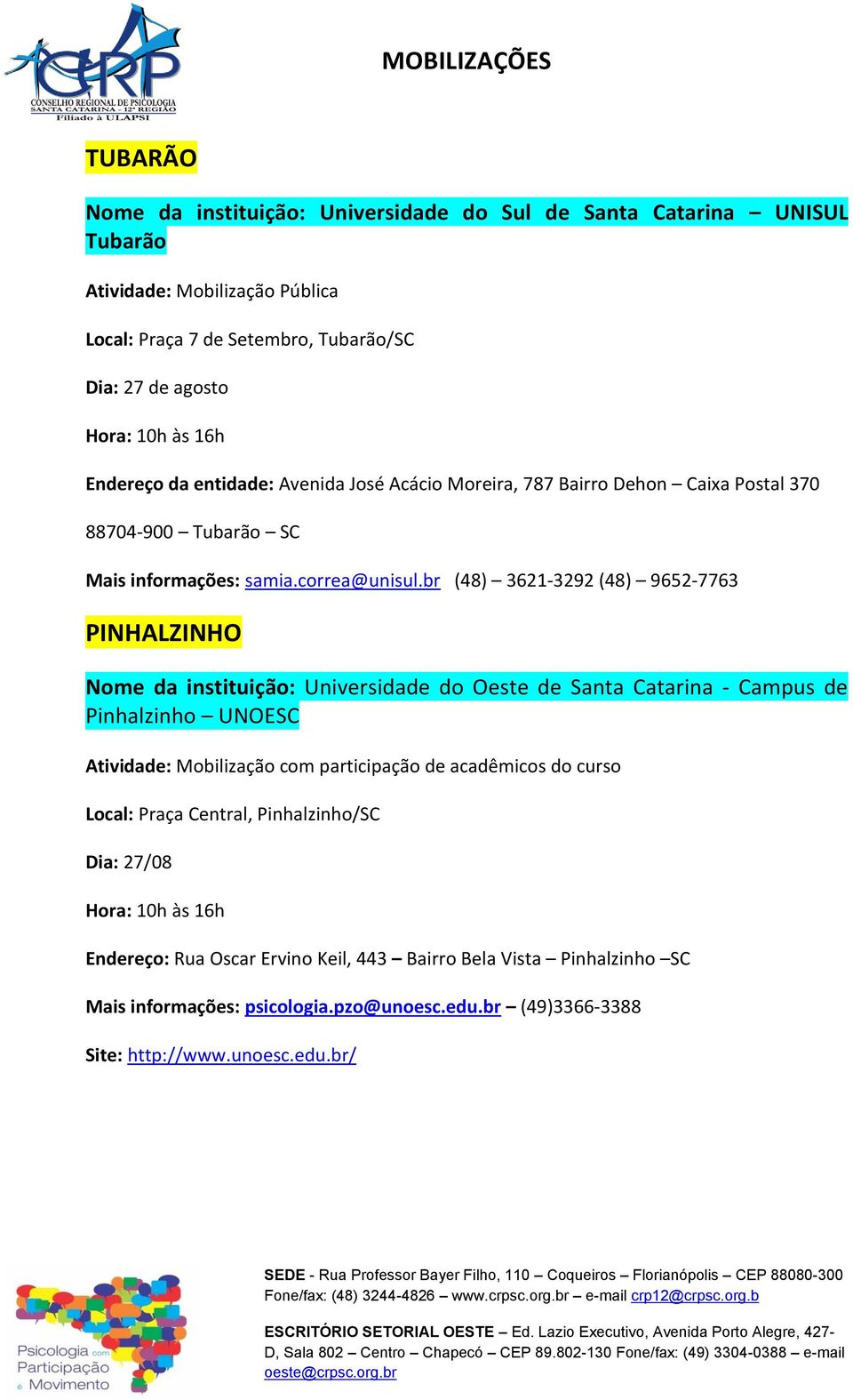 br (48) 3621-3292 (48) 9652-7763 PINHALZINHO Nome da instituição: Universidade do Oeste de Santa Catarina - Campus de Pinhalzinho UNOESC Atividade: Mobilização com participação de