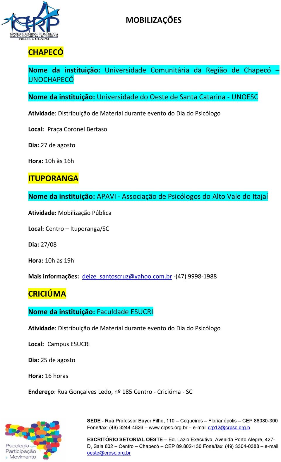 do Itajaí Atividade: Mobilização Pública Local: Centro Ituporanga/SC Hora: 10h às 19h Mais informações: deize_santoscruz@yahoo.com.