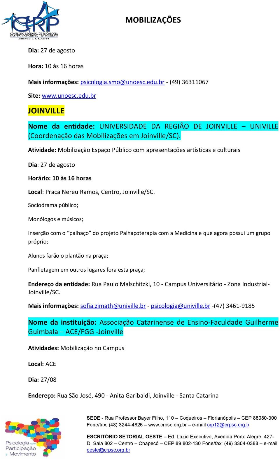 Atividade: Mobilização Espaço Público com apresentações artísticas e culturais Dia: 27 de agosto Horário: 10 às 16 horas Local: Praça Nereu Ramos, Centro, Joinville/SC.