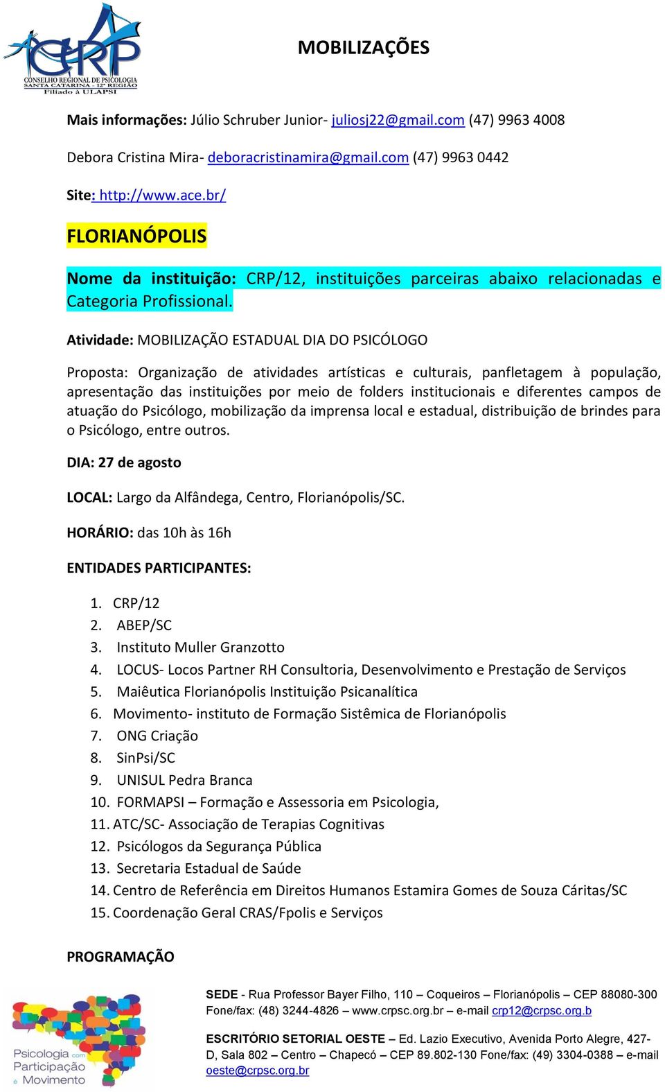 Atividade: MOBILIZAÇÃO ESTADUAL DIA DO PSICÓLOGO Proposta: Organização de atividades artísticas e culturais, panfletagem à população, apresentação das instituições por meio de folders institucionais