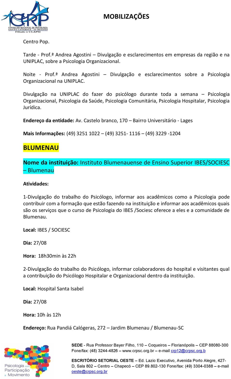 Divulgação na UNIPLAC do fazer do psicólogo durante toda a semana Psicologia Organizacional, Psicologia da Saúde, Psicologia Comunitária, Psicologia Hospitalar, Psicologia Jurídica.