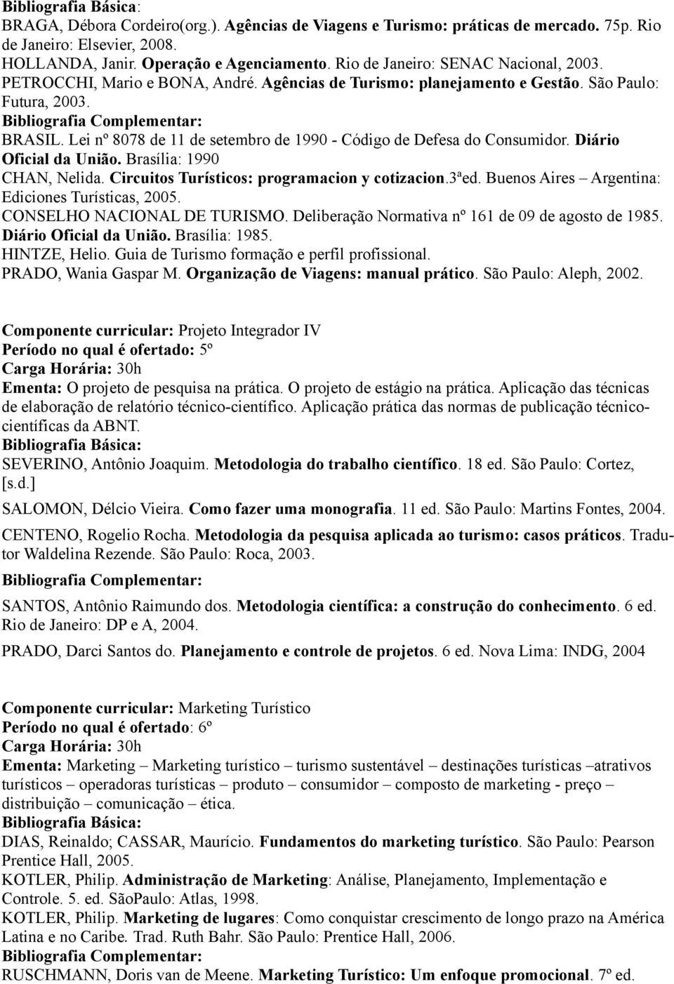 Diário Oficial da União. Brasília: 1990 CHAN, Nelida. Circuitos Turísticos: programacion y cotizacion.3ªed. Buenos Aires Argentina: Ediciones Turísticas, 2005. CONSELHO NACIONAL DE TURISMO.