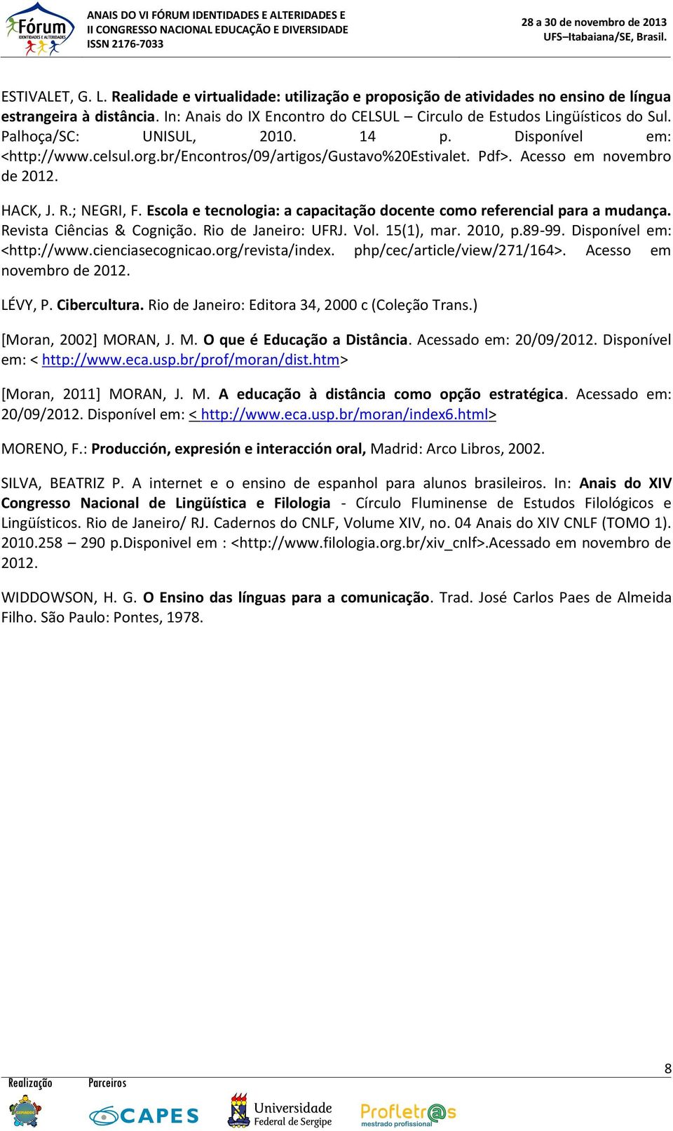 Escola e tecnologia: a capacitação docente como referencial para a mudança. Revista Ciências & Cognição. Rio de Janeiro: UFRJ. Vol. 15(1), mar. 2010, p.89-99. Disponível em: <http://www.