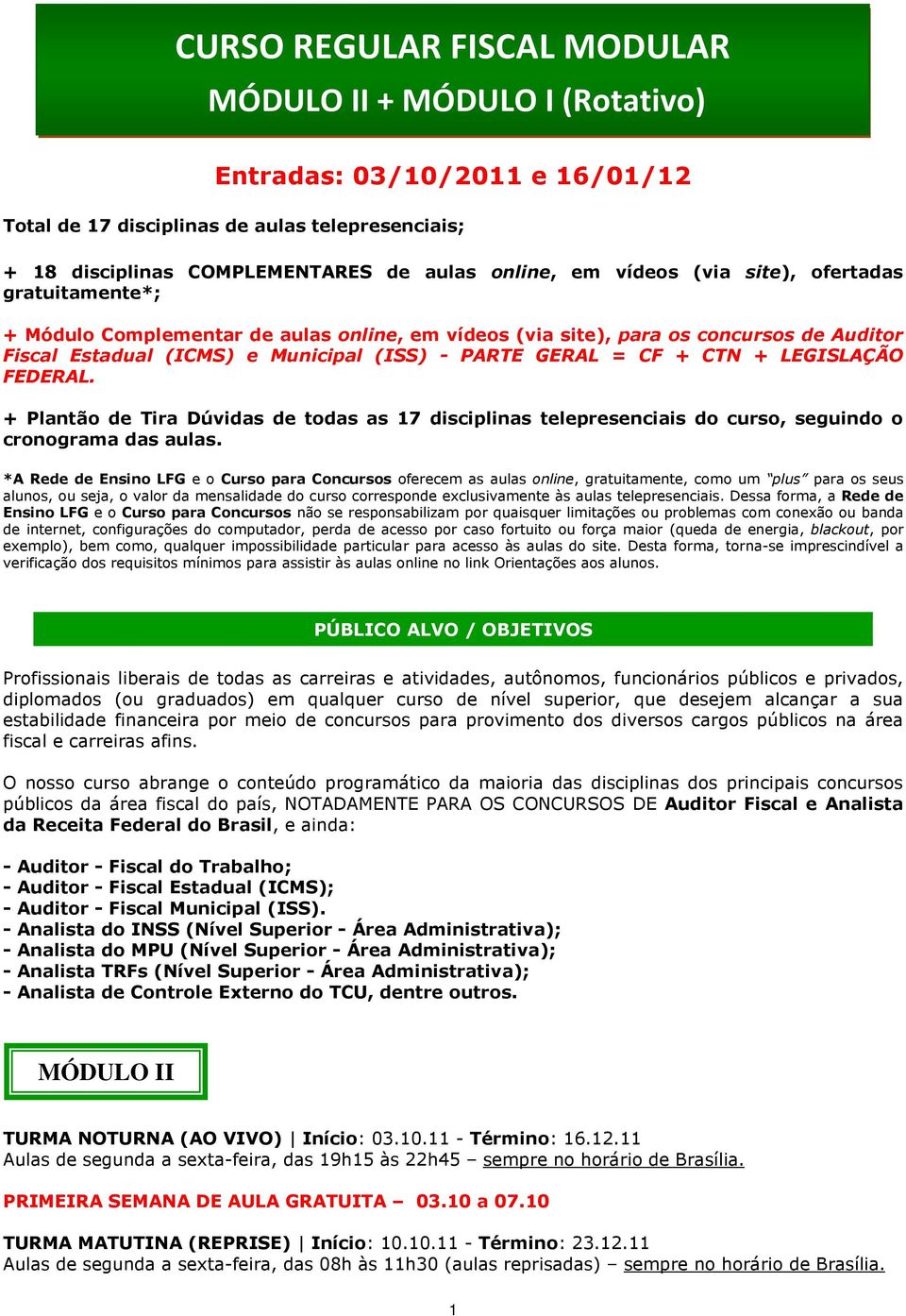 CTN + LEGISLAÇÃO FEDERAL. + Plantão de Tira Dúvidas de todas as 17 disciplinas telepresenciais do curso, seguindo o cronograma das aulas.