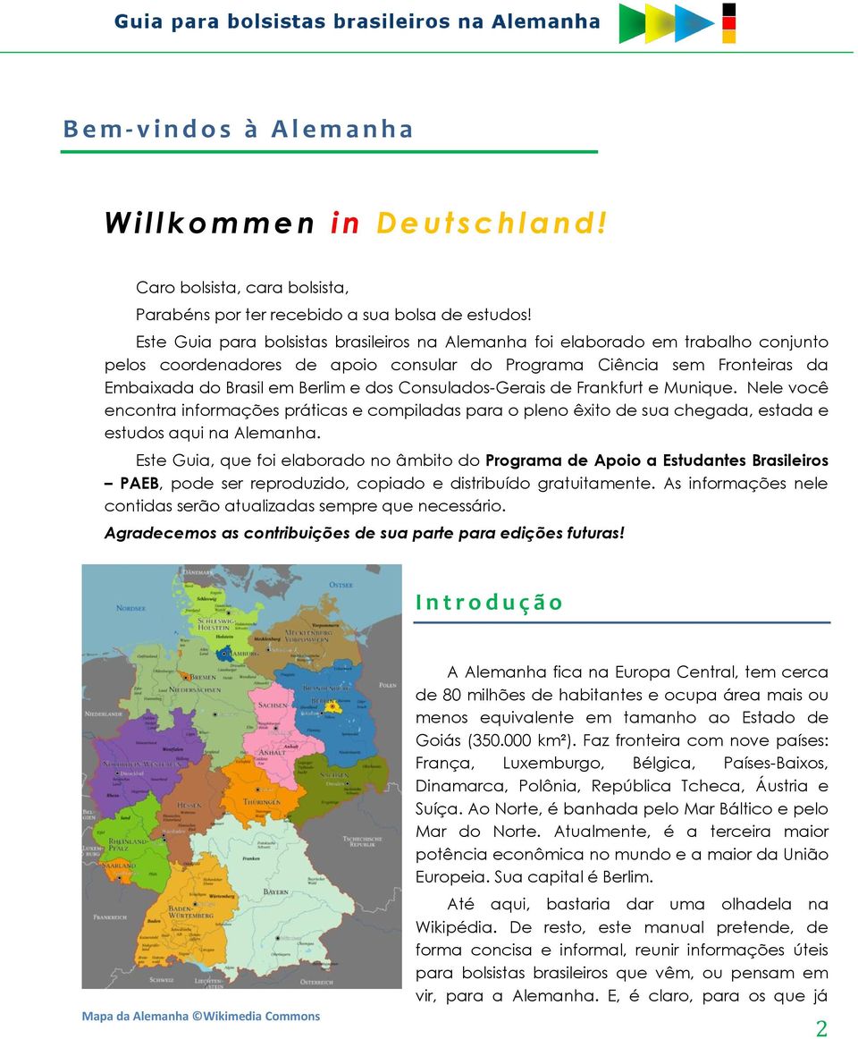 Consulados-Gerais de Frankfurt e Munique. Nele você encontra informações práticas e compiladas para o pleno êxito de sua chegada, estada e estudos aqui na Alemanha.