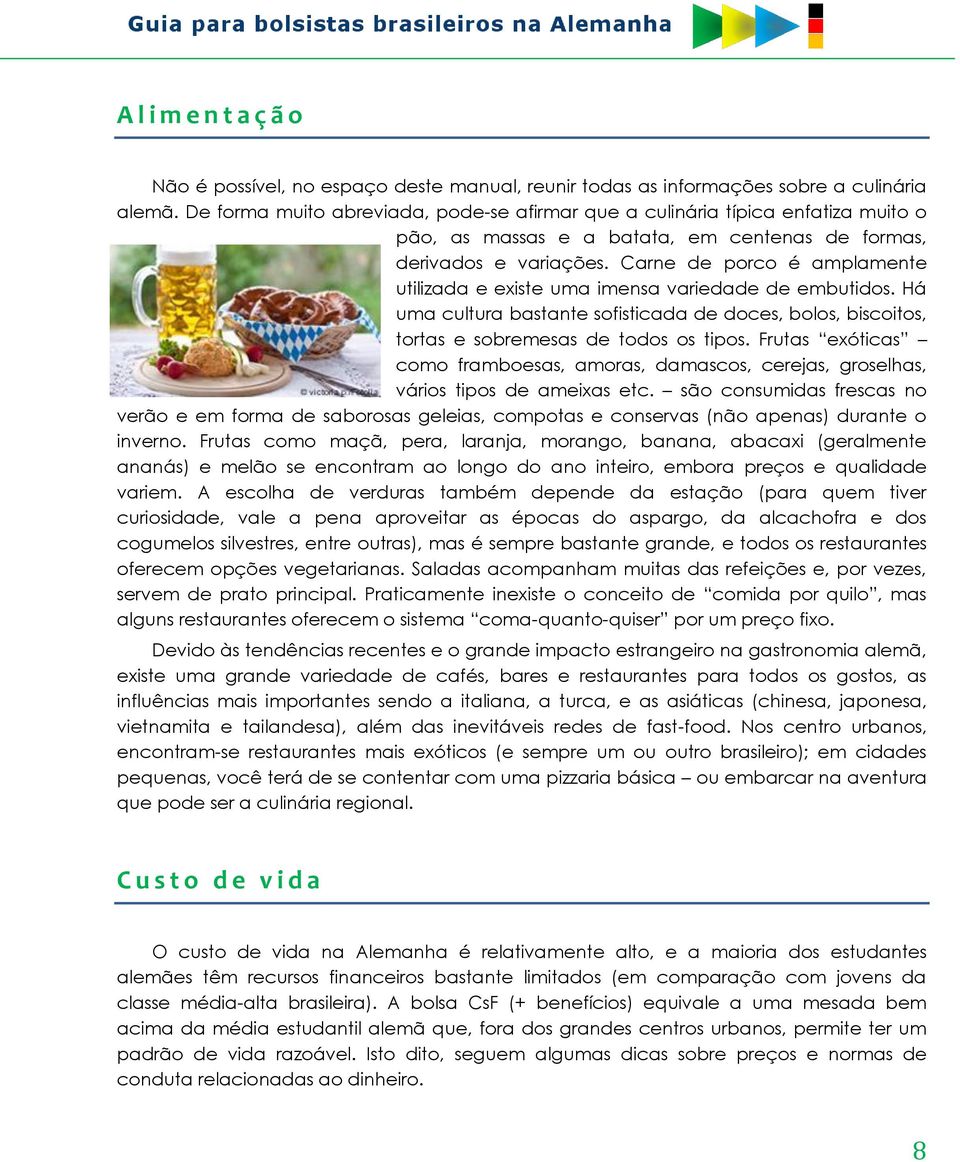 Carne de porco é amplamente utilizada e existe uma imensa variedade de embutidos. Há uma cultura bastante sofisticada de doces, bolos, biscoitos, tortas e sobremesas de todos os tipos.