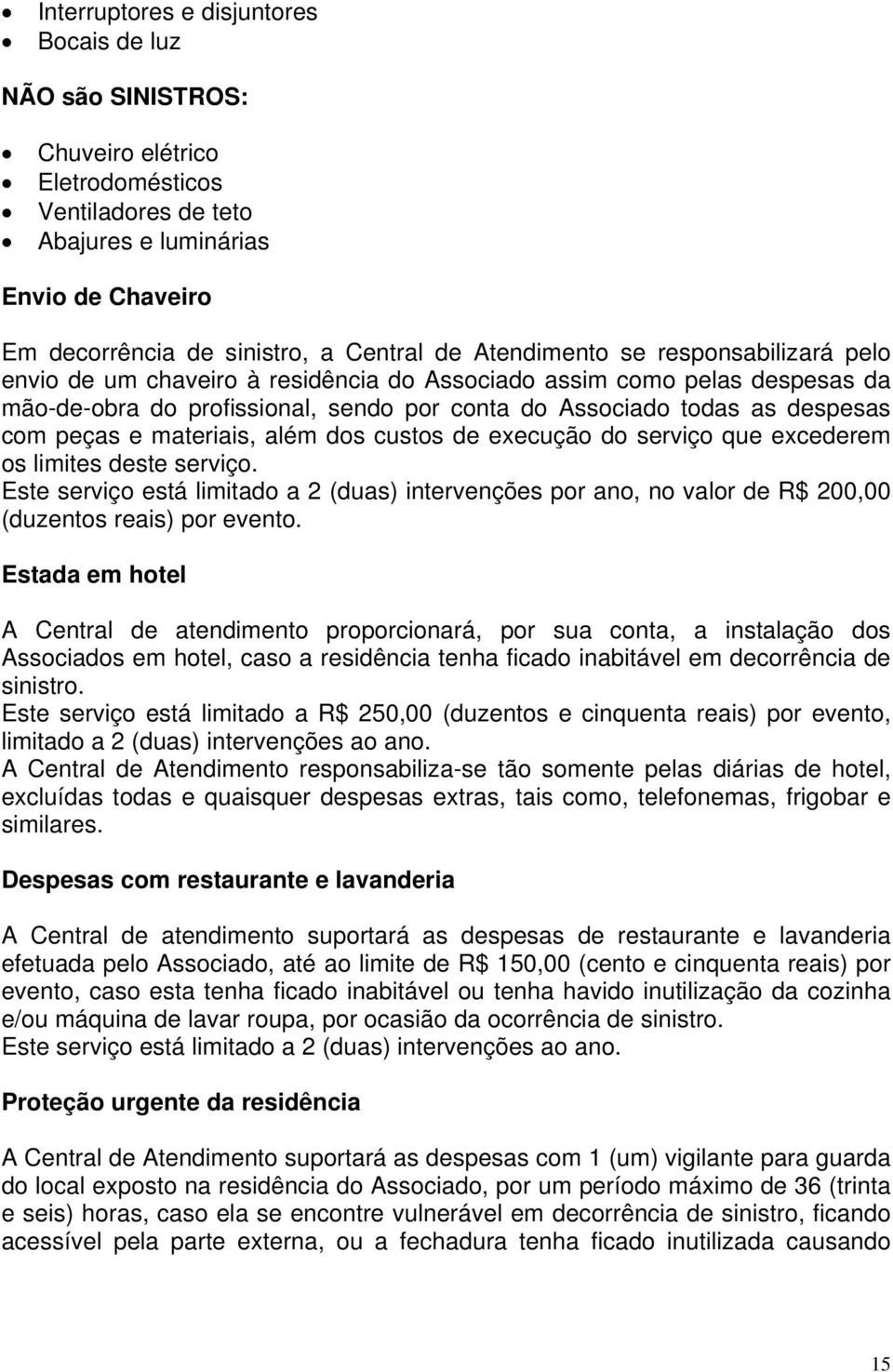 e materiais, além dos custos de execução do serviço que excederem os limites deste serviço.