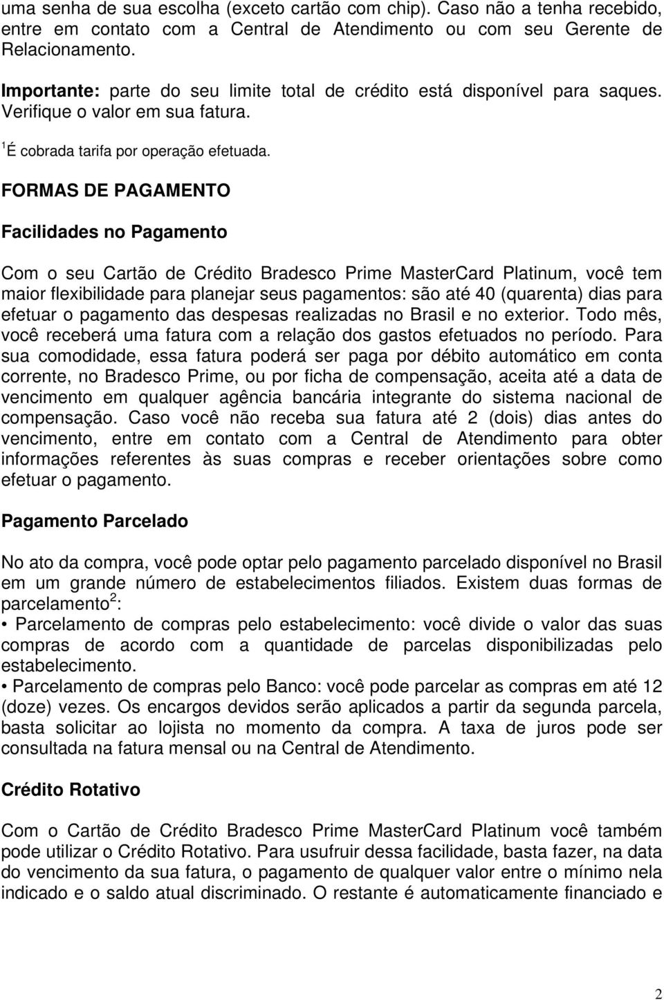 FORMAS DE PAGAMENTO Facilidades no Pagamento Com o seu Cartão de Crédito Bradesco Prime MasterCard Platinum, você tem maior flexibilidade para planejar seus pagamentos: são até 40 (quarenta) dias