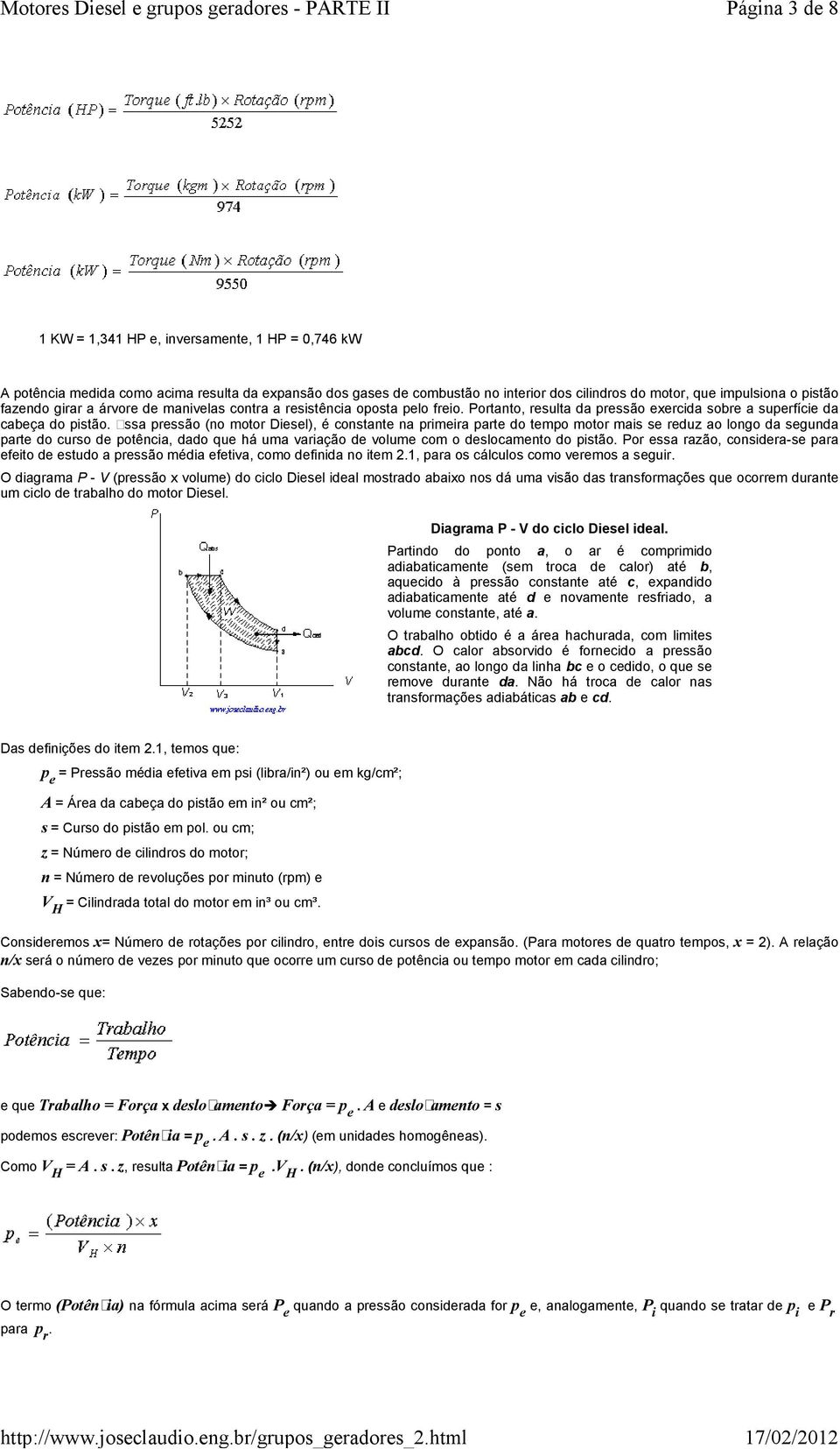 Essa pressão (no motor Diesel), é constante na primeira parte do tempo motor mais se reduz ao longo da segunda parte do curso de potência, dado que há uma variação de volume com o deslocamento do