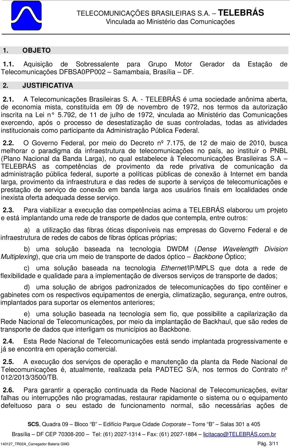 Administração Pública Federal. 2.2. O Governo Federal, por meio do Decreto nº 7.