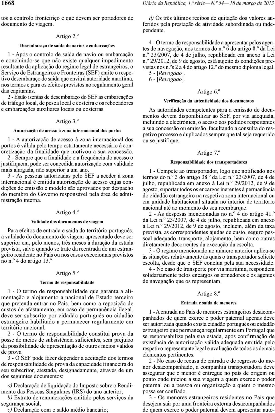 estrangeiros, o Serviço de Estrangeiros e Fronteiras (SEF) emite o respetivo desembaraço de saída que envia à autoridade marítima, nos termos e para os efeitos previstos no regulamento geral das