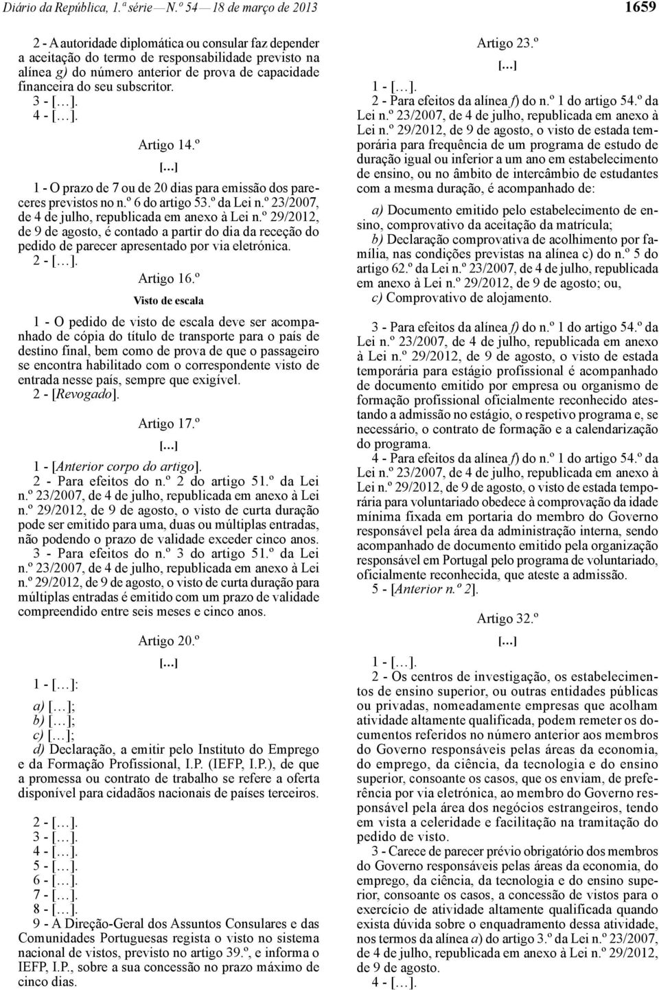 do seu subscritor. 3 -. 4 -. Artigo 14.º 1 - O prazo de 7 ou de 20 dias para emissão dos pareceres previstos no n.º 6 do artigo 53.º da Lei n.