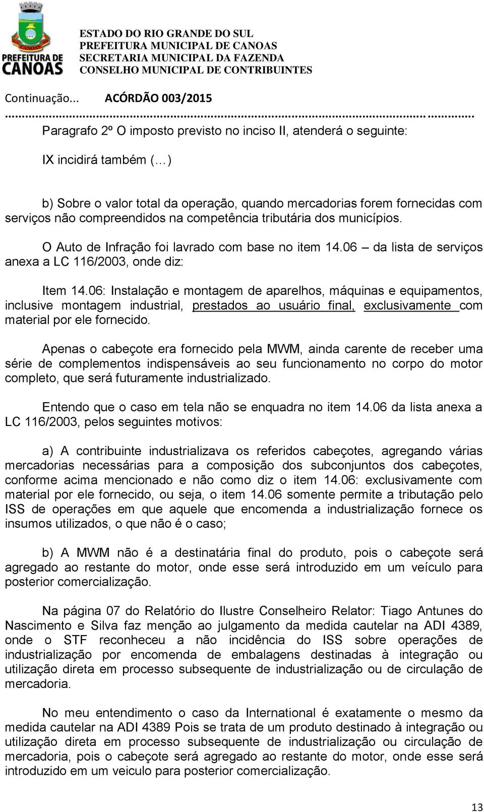 06: Instalação e montagem de aparelhos, máquinas e equipamentos, inclusive montagem industrial, prestados ao usuário final, exclusivamente com material por ele fornecido.