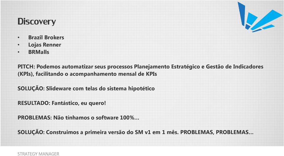 KPIs SOLUÇÃO: Slideware com telas do sistema hipotético RESULTADO: Fantástico, eu quero!