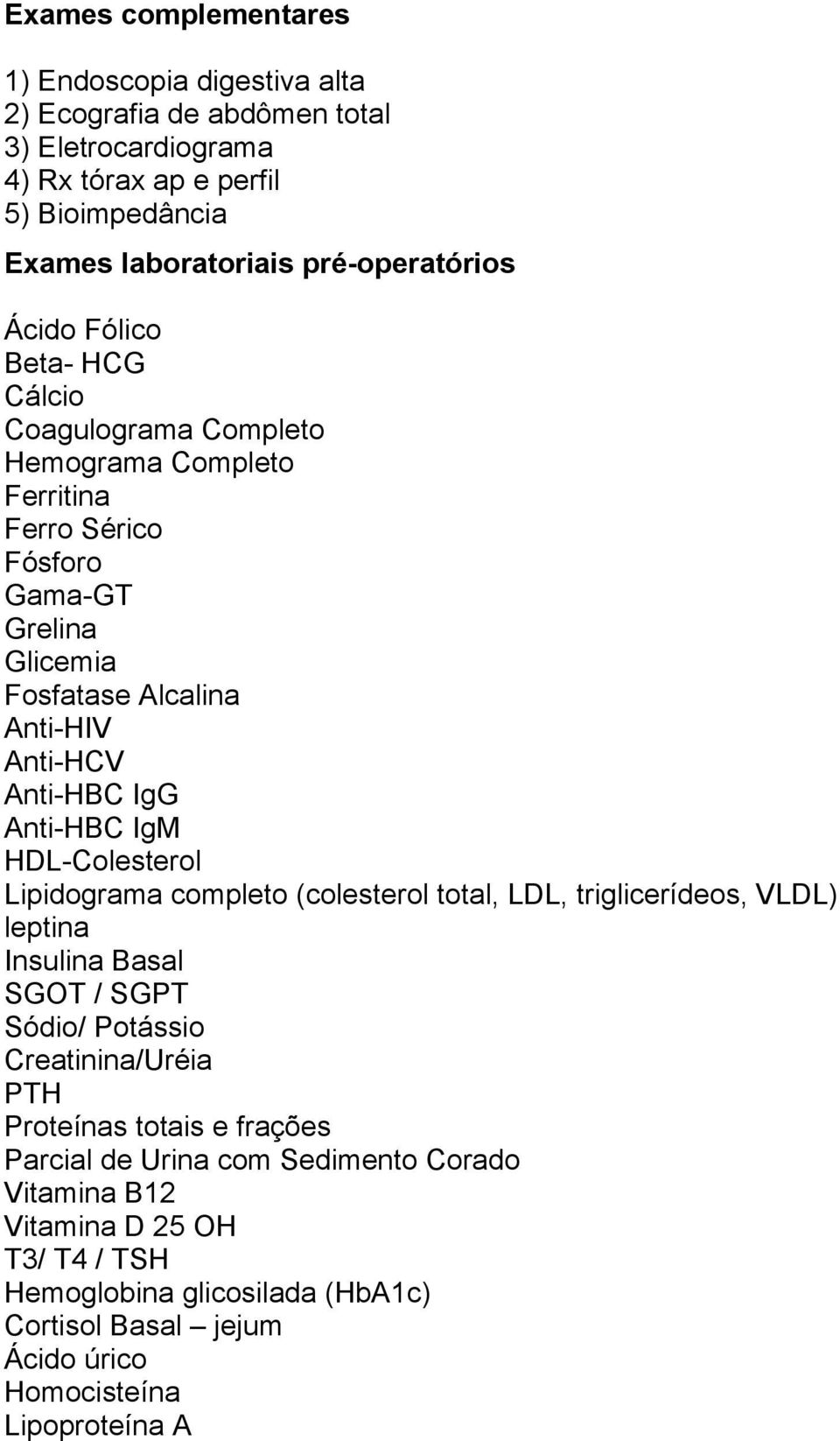 Anti-HBC IgM HDL-Colesterol Lipidograma completo (colesterol total, LDL, triglicerídeos, VLDL) leptina Insulina Basal SGOT / SGPT Sódio/ Potássio Creatinina/Uréia PTH Proteínas