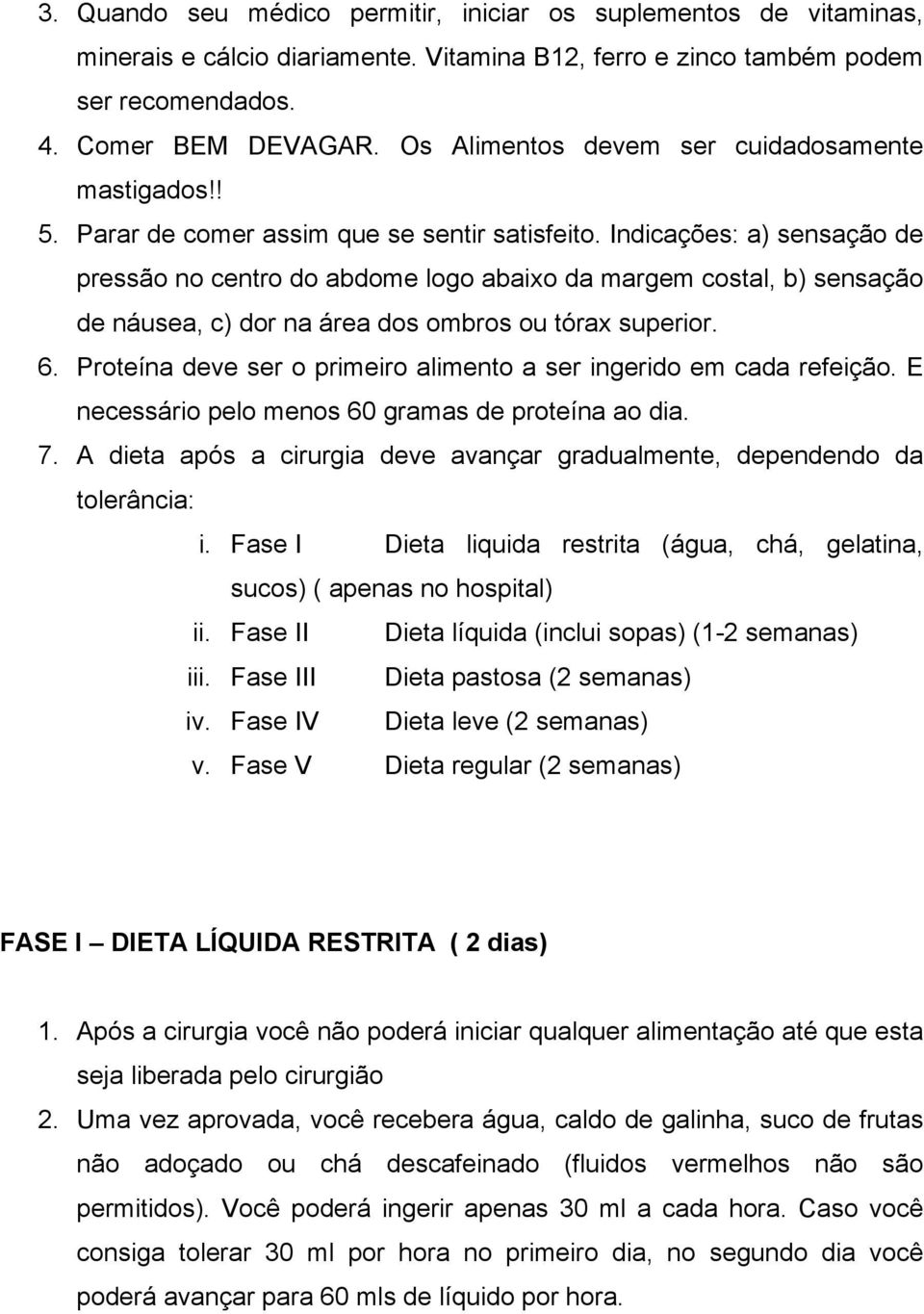 Indicações: a) sensação de pressão no centro do abdome logo abaixo da margem costal, b) sensação de náusea, c) dor na área dos ombros ou tórax superior. 6.