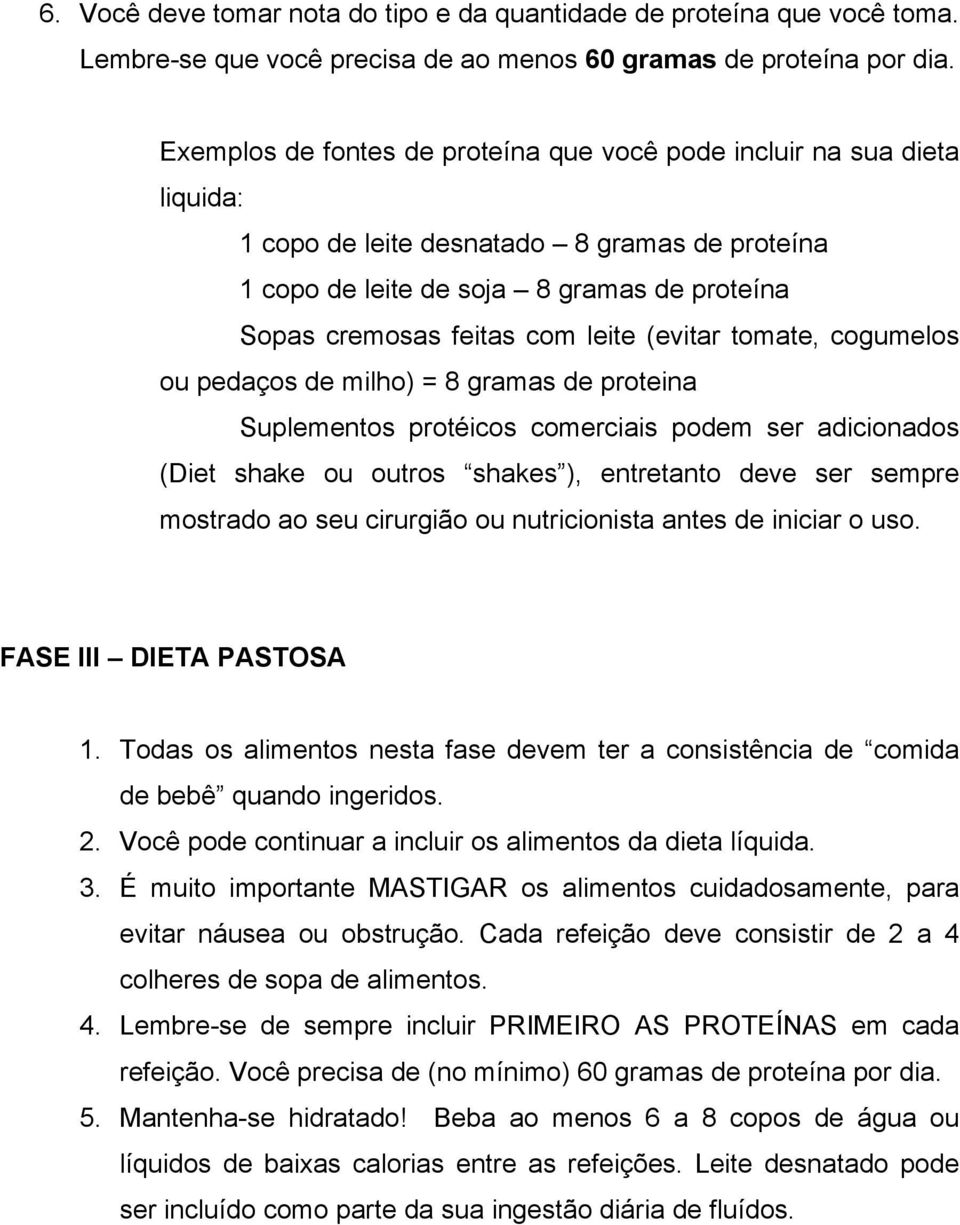 (evitar tomate, cogumelos ou pedaços de milho) = 8 gramas de proteina Suplementos protéicos comerciais podem ser adicionados (Diet shake ou outros shakes ), entretanto deve ser sempre mostrado ao seu