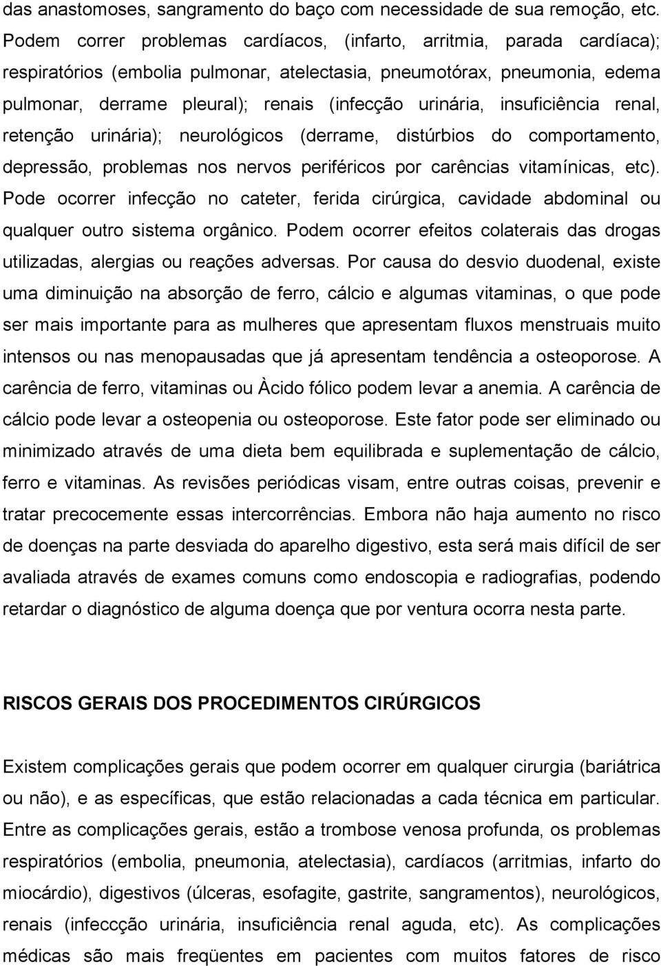 urinária, insuficiência renal, retenção urinária); neurológicos (derrame, distúrbios do comportamento, depressão, problemas nos nervos periféricos por carências vitamínicas, etc).