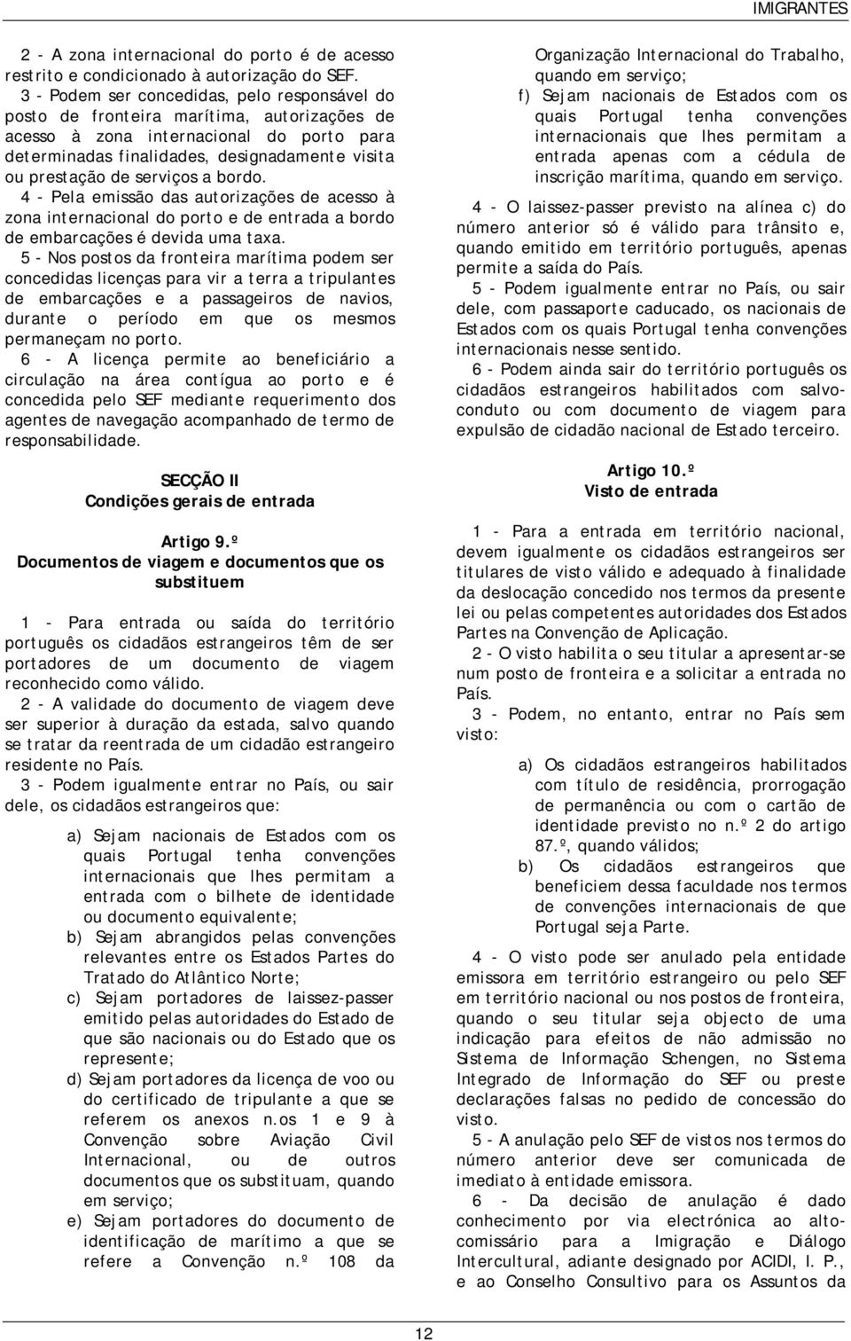 serviços a bordo. 4 - Pela emissão das autorizações de acesso à zona internacional do porto e de entrada a bordo de embarcações é devida uma taxa.