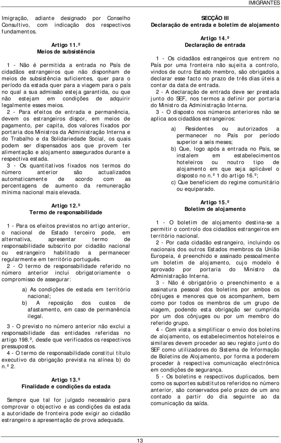 país no qual a sua admissão esteja garantida, ou que não estejam em condições de adquirir legalmente esses meios.