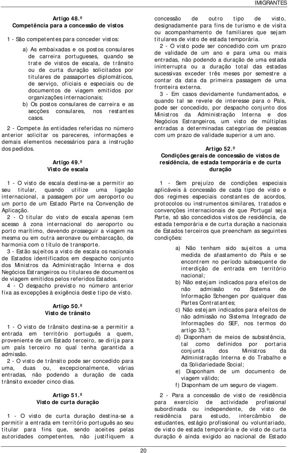 de curta duração solicitados por titulares de passaportes diplomáticos, de serviço, oficiais e especiais ou de documentos de viagem emitidos por organizações internacionais; b) Os postos consulares