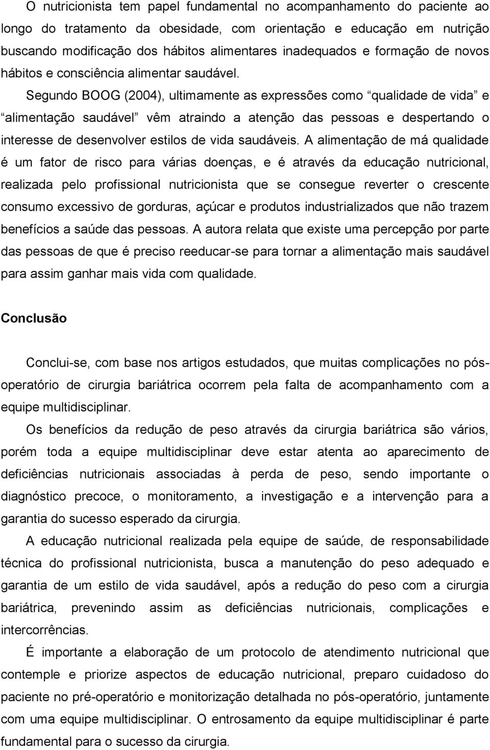 Segundo BOOG (2004), ultimamente as expressões como qualidade de vida e alimentação saudável vêm atraindo a atenção das pessoas e despertando o interesse de desenvolver estilos de vida saudáveis.