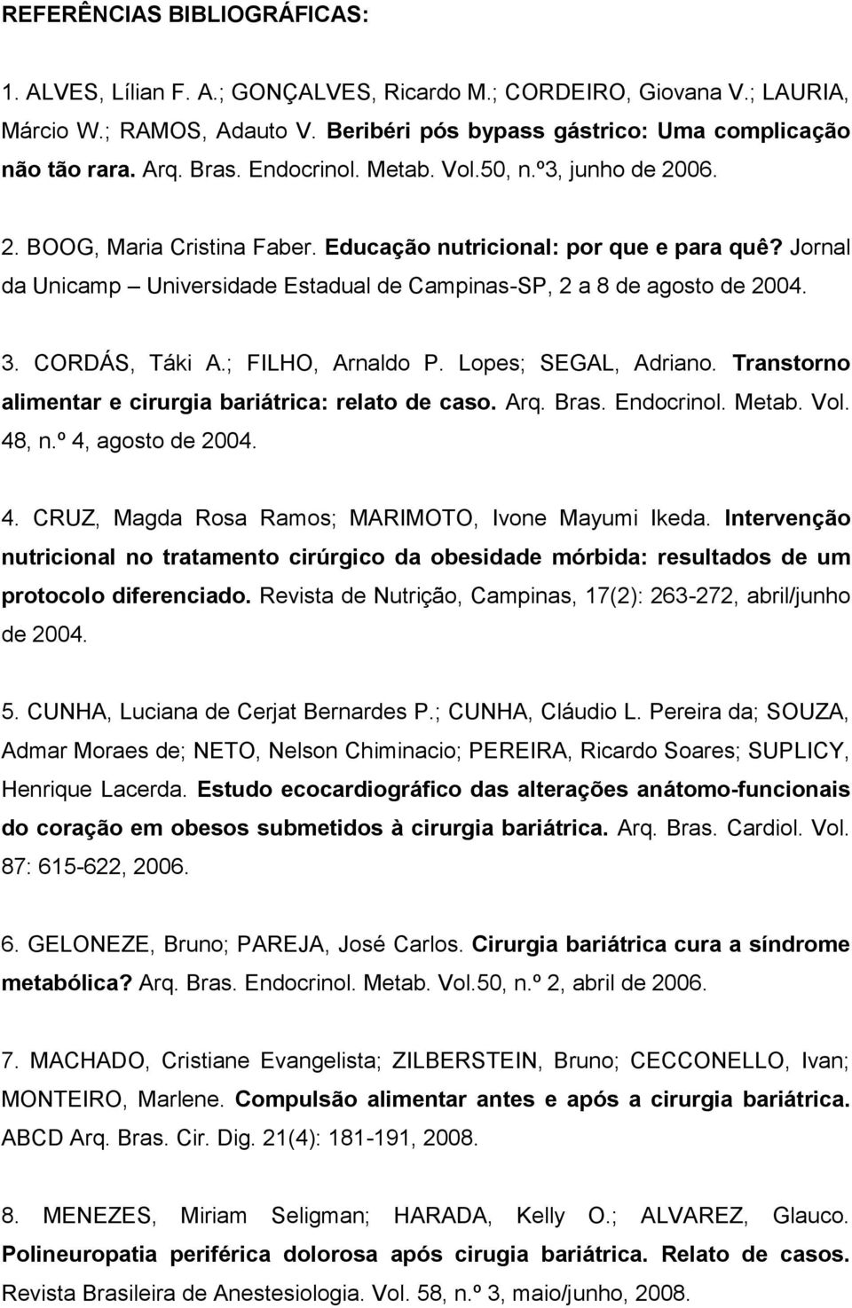Jornal da Unicamp Universidade Estadual de Campinas-SP, 2 a 8 de agosto de 2004. 3. CORDÁS, Táki A.; FILHO, Arnaldo P. Lopes; SEGAL, Adriano.
