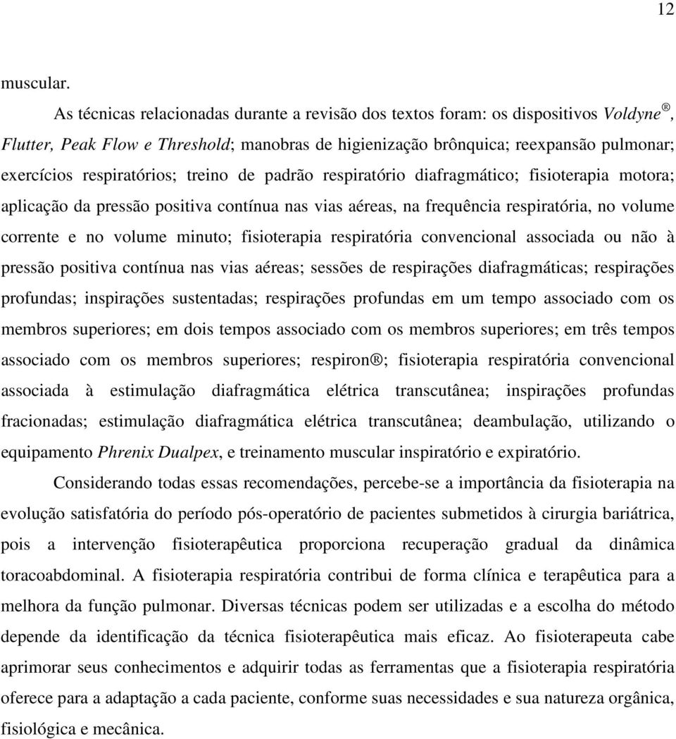 respiratórios; treino de padrão respiratório diafragmático; fisioterapia motora; aplicação da pressão positiva contínua nas vias aéreas, na frequência respiratória, no volume corrente e no volume