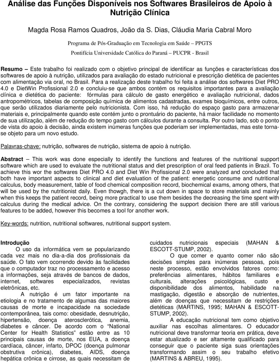 principal de identificar as funções e características dos softwares de apoio à nutrição, utilizados para avaliação do estado nutricional e prescrição dietética de pacientes com alimentação via oral,