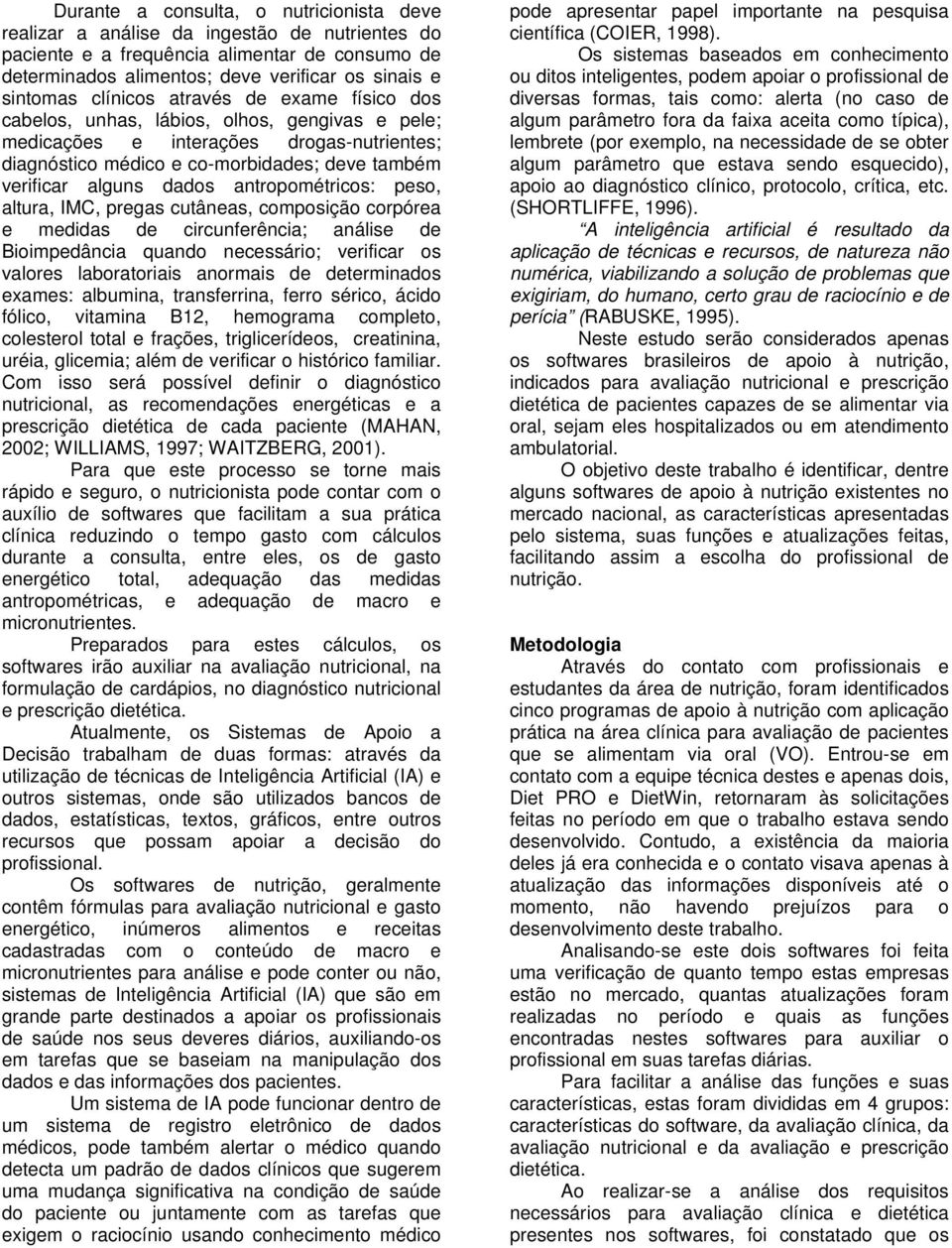 antropométricos: peso, altura, IMC, pregas cutâneas, composição corpórea e medidas de circunferência; análise de Bioimpedância quando necessário; verificar os valores laboratoriais anormais de