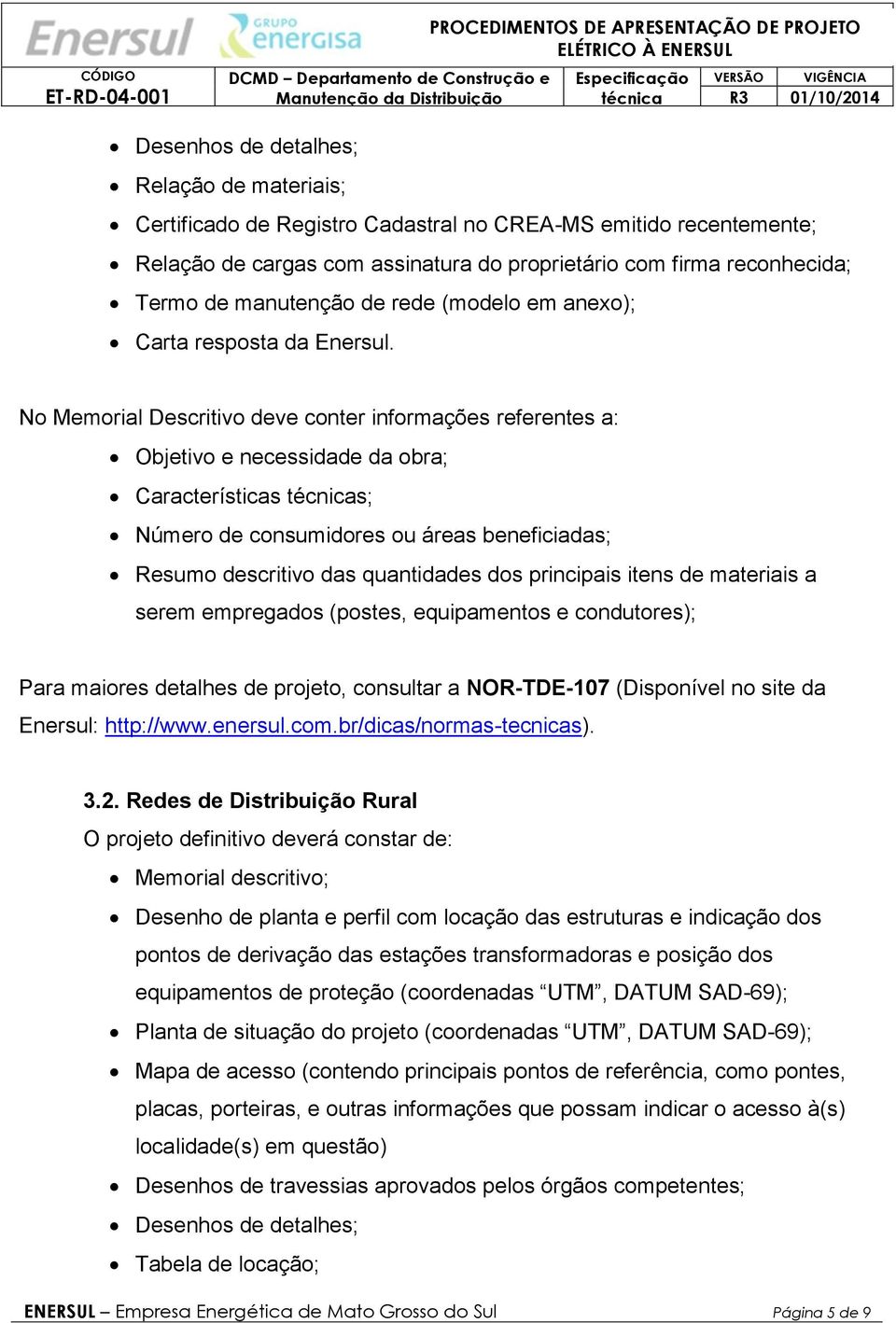 No Memorial Descritivo deve conter informações referentes a: Objetivo e necessidade da obra; Características s; Número de consumidores ou áreas beneficiadas; Resumo descritivo das quantidades dos