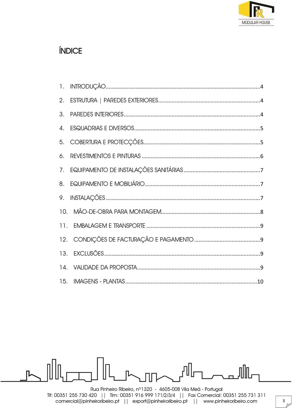 .. 7 9. INSTALAÇÕES... 7 10. MÃO-DE-OBRA PARA MONTAGEM... 8 11. EMBALAGEM E TRANSPORTE... 9 12. CONDIÇÕES DE FACTURAÇÃO E PAGAMENTO... 9 13.