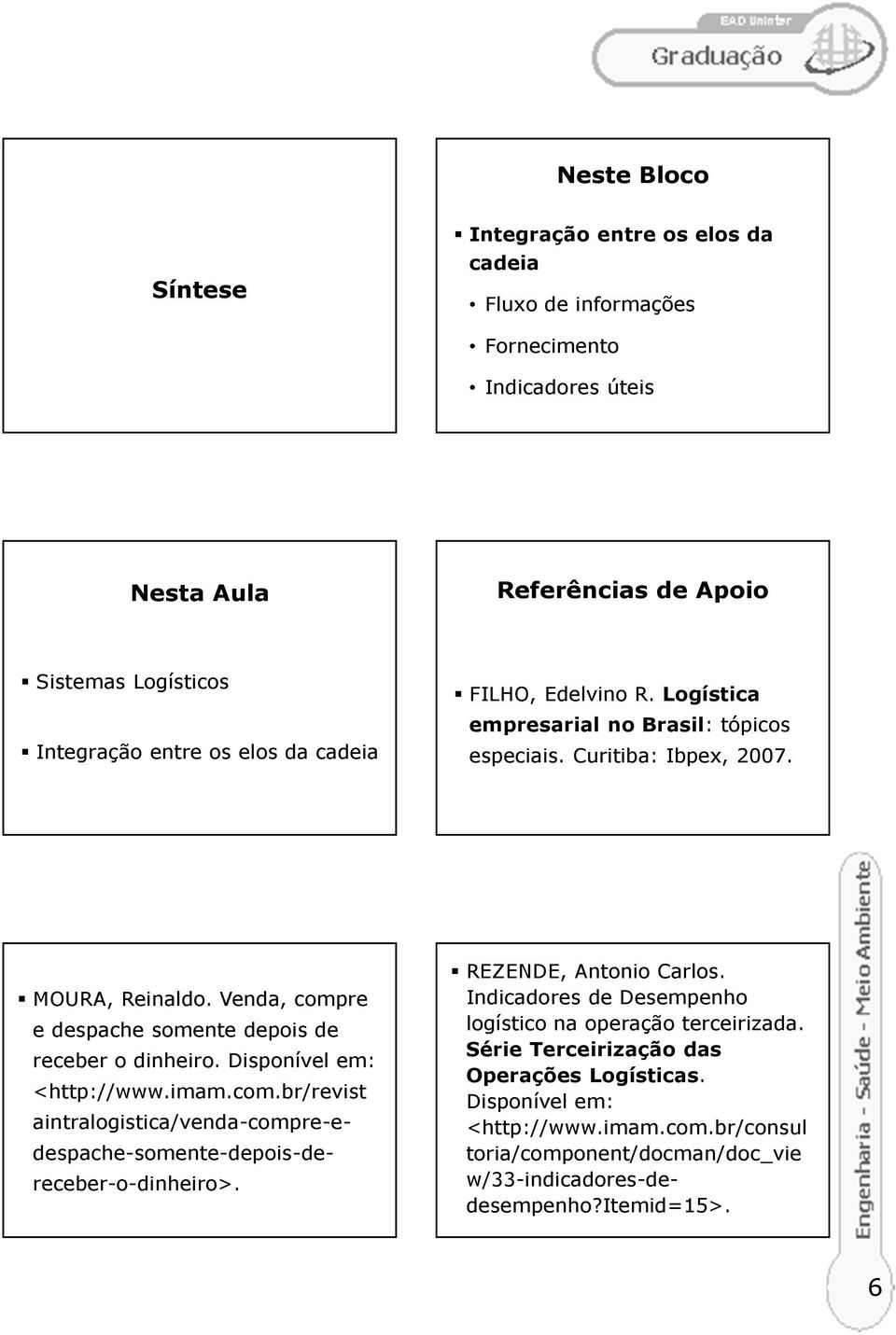 Disponível em: <http://www.imam.com.br/revist aintralogistica/venda-compre-edespache-somente-depois-dereceber-o-dinheiro>. REZENDE, Antonio Carlos.