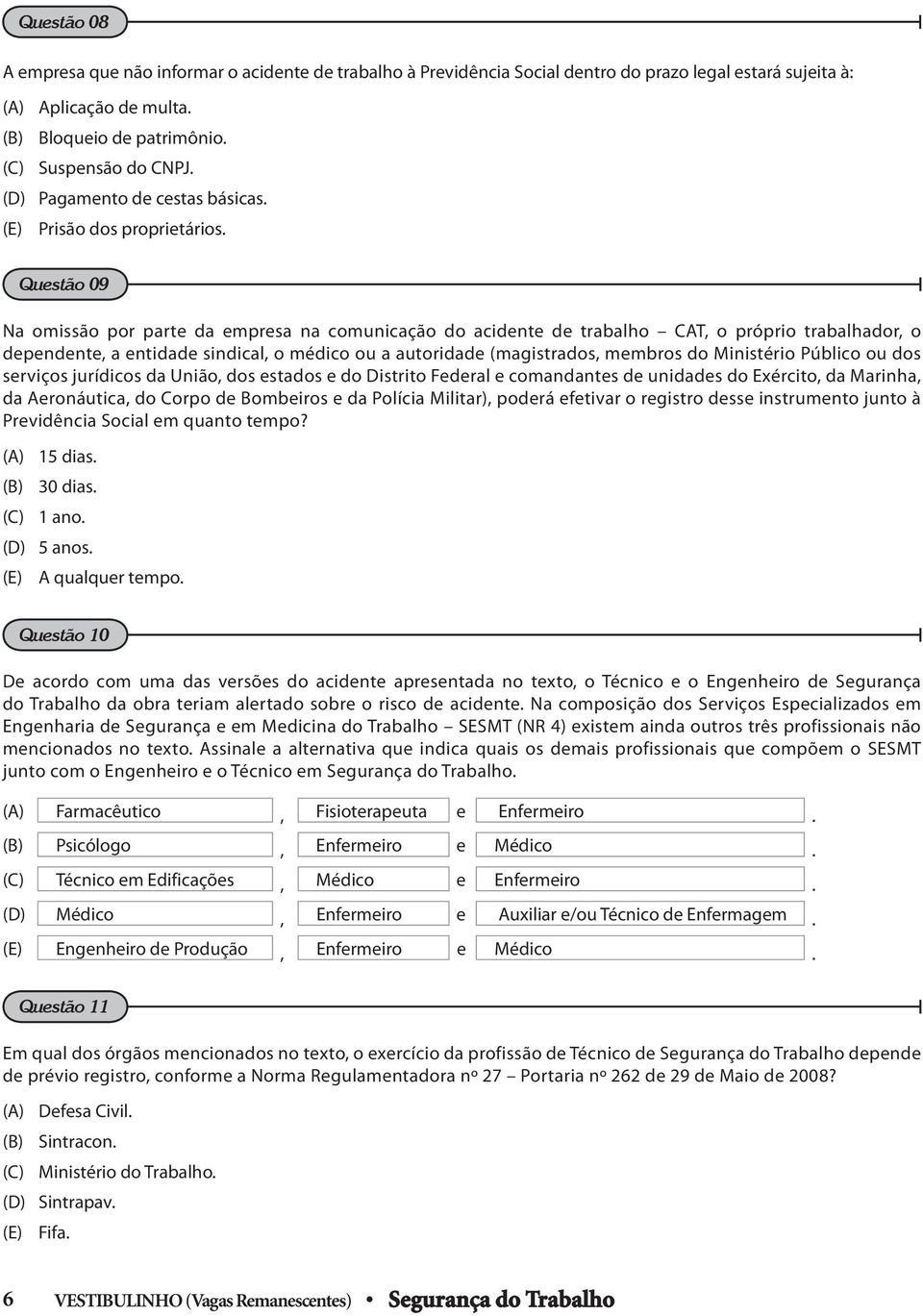 Questão 09 Na omissão por parte da empresa na comunicação do acidente de trabalho CT, o próprio trabalhador, o dependente, a entidade sindical, o médico ou a autoridade (magistrados, membros do