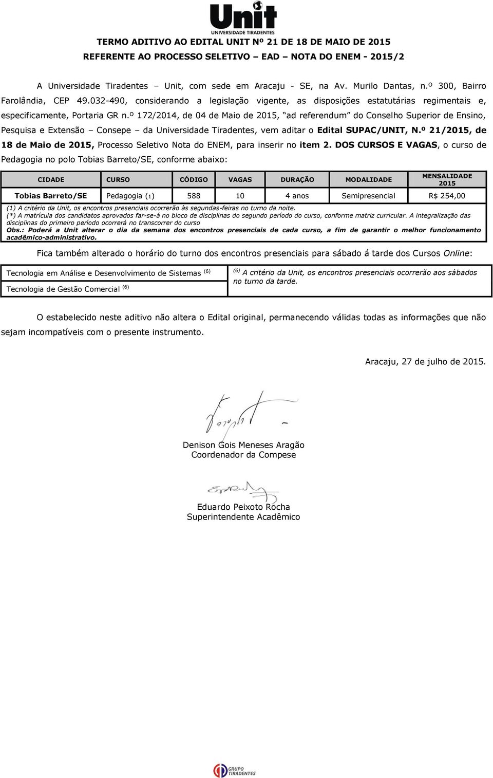 º 172/2014, de 04 de Maio de, ad referendum do Conselho Superior de Ensino, Pesquisa e Extensão Consepe da Universidade Tiradentes, vem aditar o Edital SUPAC/UNIT, N.