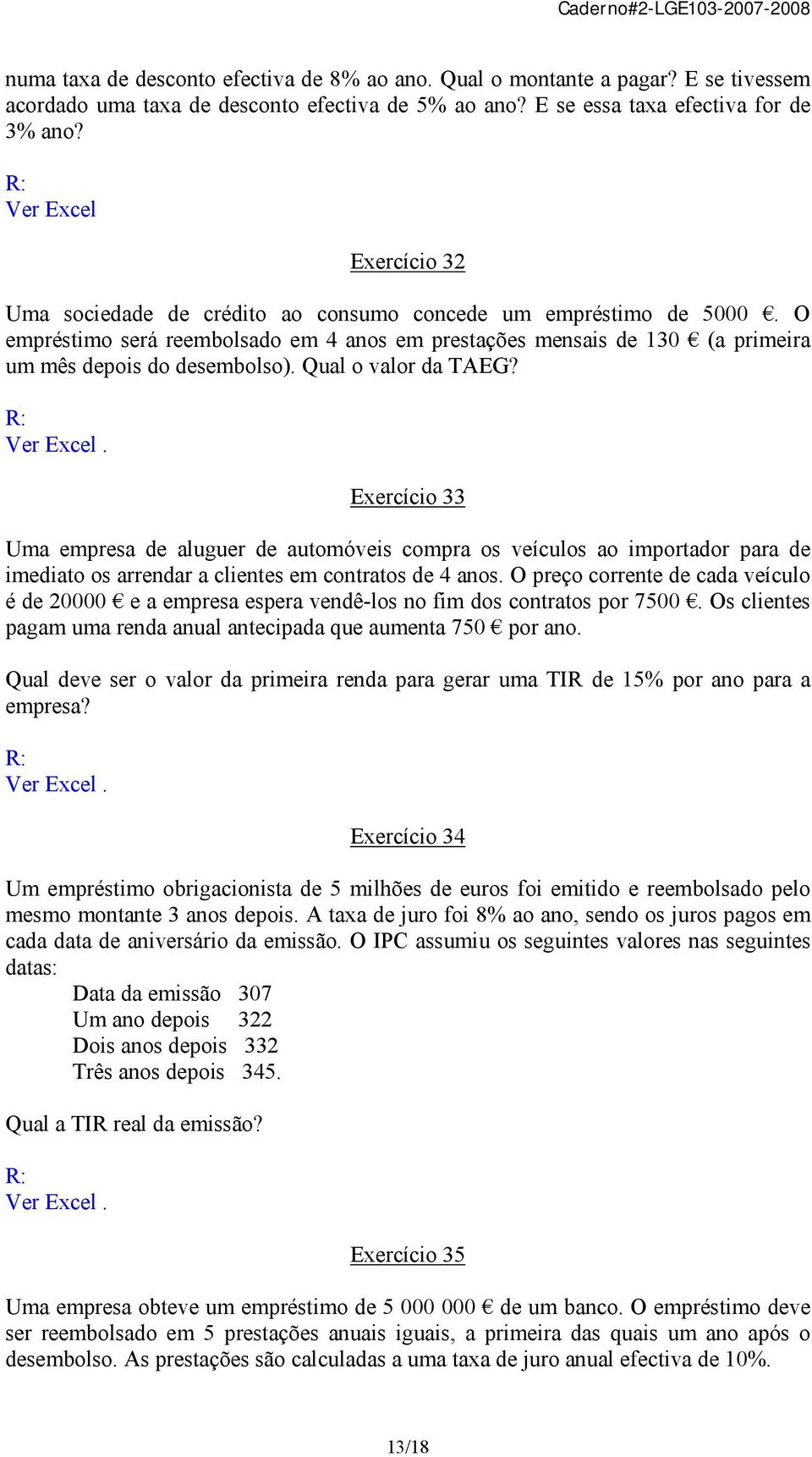 Qual o valor da TAEG? Exercício 33 Uma empresa de aluguer de automóveis compra os veículos ao importador para de imediato os arrendar a clientes em contratos de 4 anos.