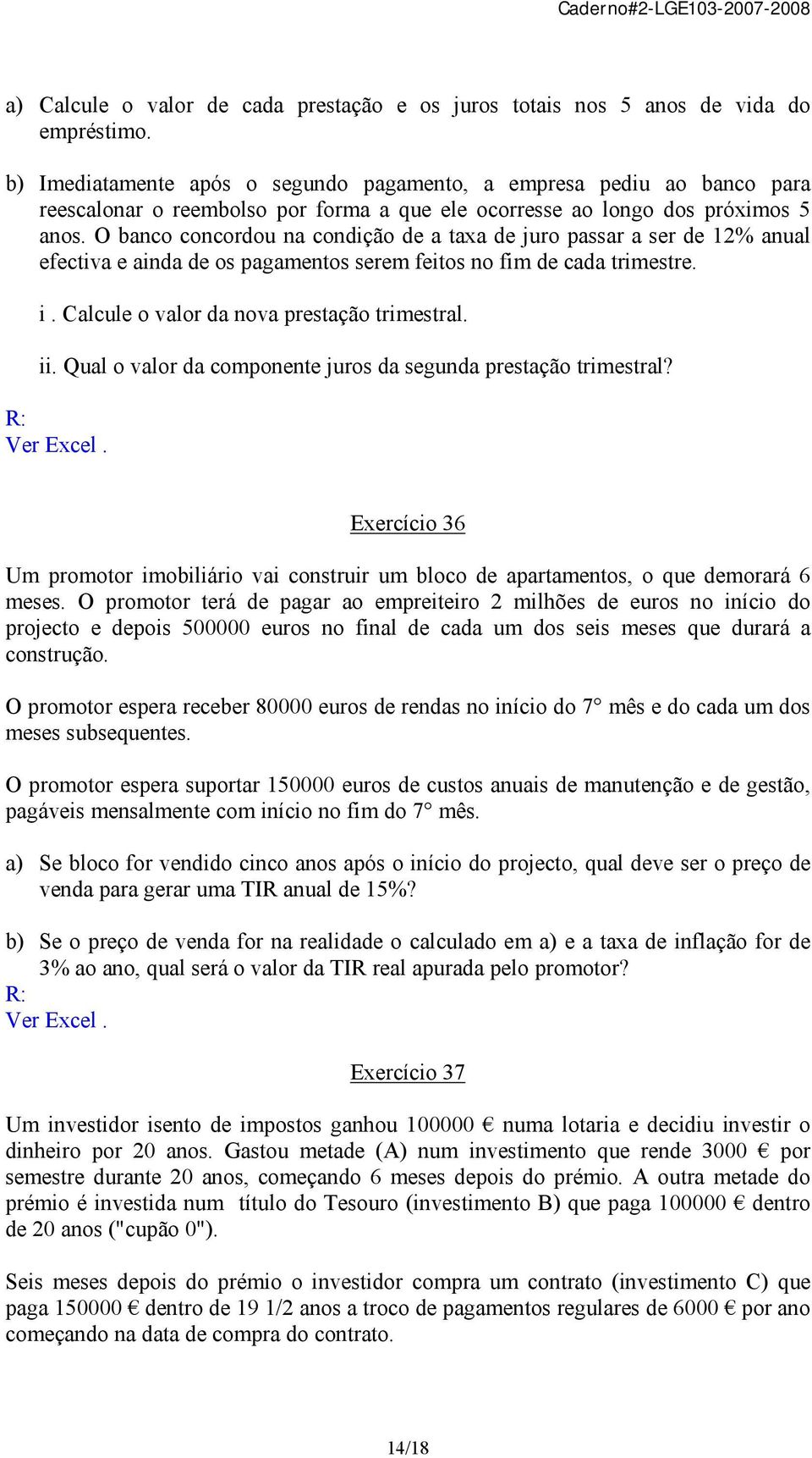 O banco concordou na condição de a taxa de juro passar a ser de 12% anual efectiva e ainda de os pagamentos serem feitos no fim de cada trimestre. i. Calcule o valor da nova prestação trimestral. ii.