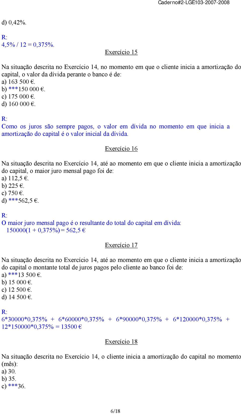 Exercício 16 Na situação descrita no Exercício 14, até ao momento em que o cliente inicia a amortização do capital, o maior juro mensal pago foi de: a) 112,5. b) 225. c) 750. d) ***562,5.