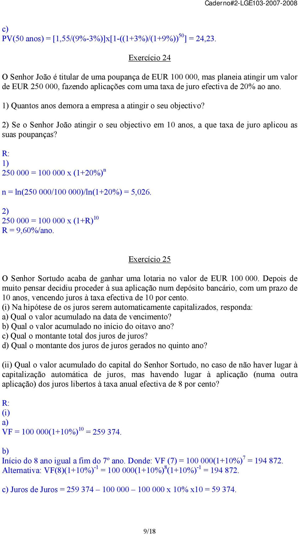 1) Quantos anos demora a empresa a atingir o seu objectivo? 2) Se o Senhor João atingir o seu objectivo em 10 anos, a que taxa de juro aplicou as suas poupanças?