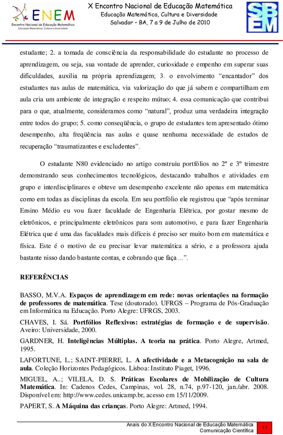 aprendizagem; 3. o envolvimento encantador dos estudantes nas aulas de matemática, via valorização do que já sabem e compartilham em aula cria um ambiente de integração e respeito mútuo; 4.