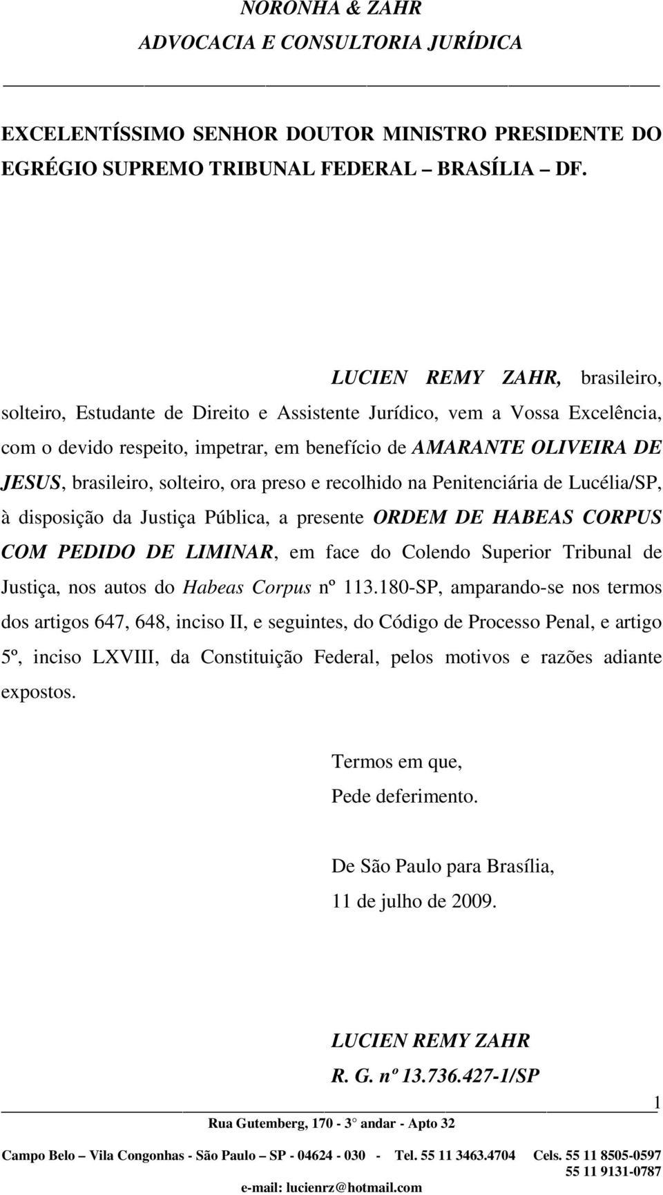 solteiro, ora preso e recolhido na Penitenciária de Lucélia/SP, à disposição da Justiça Pública, a presente ORDEM DE HABEAS CORPUS COM PEDIDO DE LIMINAR, em face do Colendo Superior Tribunal de