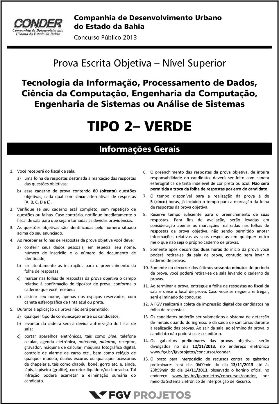 Você receberá do fiscal de sala: a) uma folha de respostas destinada à marcação das respostas das questões objetivas; b) esse caderno de prova contendo 80 (oitenta) questões objetivas, cada qual com