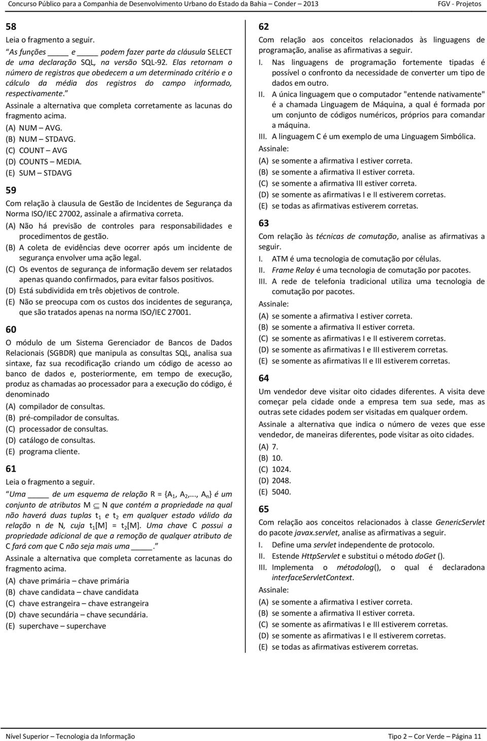 Assinale a alternativa que completa corretamente as lacunas do fragmento acima. (A) NUM AVG. (B) NUM STDAVG. (C) COUNT AVG (D) COUNTS MEDIA.