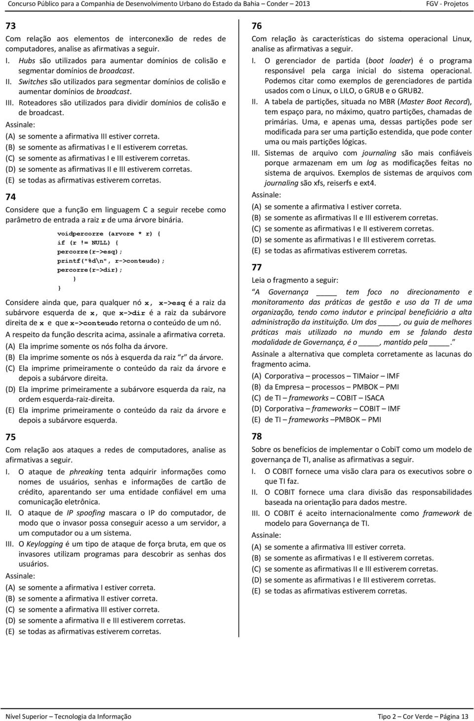 (A) se somente a afirmativa III estiver correta. (B) se somente as afirmativas I e II estiverem corretas. (C) se somente as afirmativas I e III estiverem corretas.