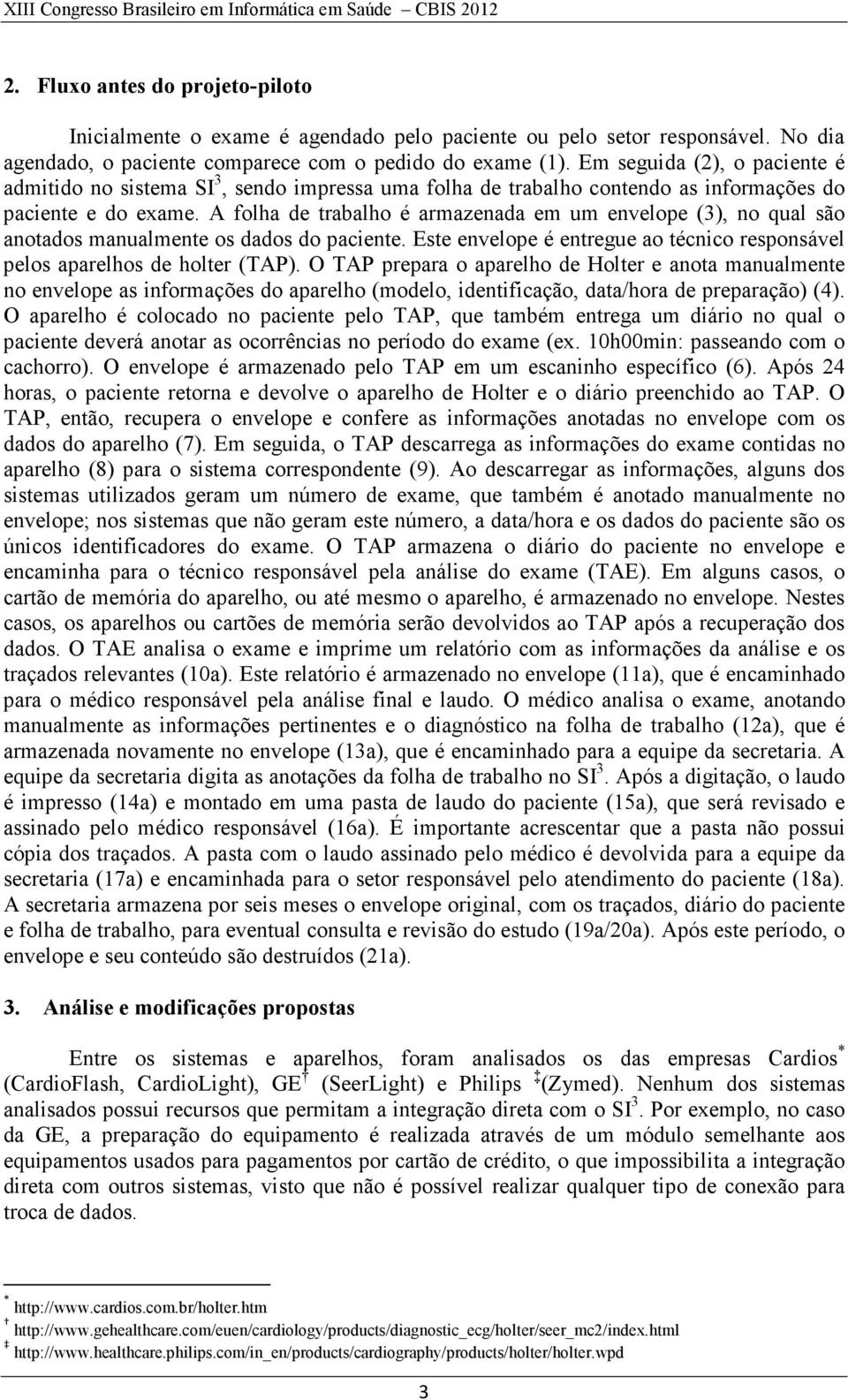 A folha de trabalho é armazenada em um envelope (3), no qual são anotados manualmente os dados do paciente. Este envelope é entregue ao técnico responsável pelos aparelhos de holter (TAP).